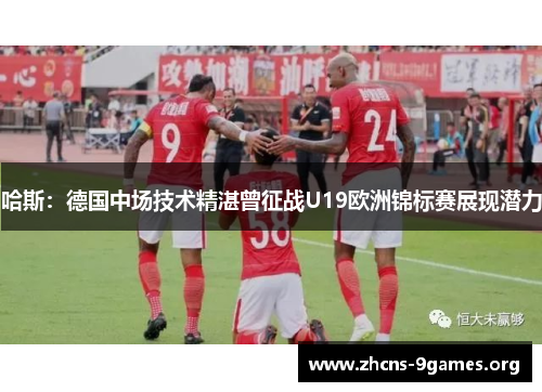 哈斯:德国中场技术精湛曾征战U19欧洲锦标赛展现潜力 哈斯:德国中场技术精湛曾征战U19欧洲锦标赛展现潜力