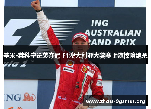 基米·莱科宁逆袭夺冠 F1澳大利亚大奖赛上演惊险绝杀 基米·莱科宁逆袭夺冠 F1澳大利亚大奖赛上演惊险绝杀