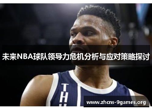 未来NBA球队领导力危机分析与应对策略探讨 未来NBA球队领导力危机分析与应对策略探讨