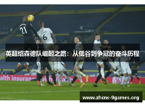 英超绍森德队崛起之路:从低谷到争冠的奋斗历程 英超绍森德队崛起之路:从低谷到争冠的奋斗历程