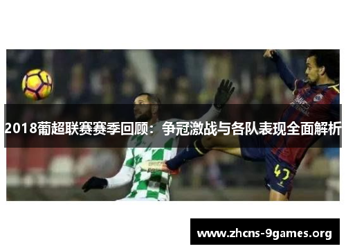 2018葡超联赛赛季回顾:争冠激战与各队表现全面解析 2018葡超联赛赛季回顾:争冠激战与各队表现全面解析
