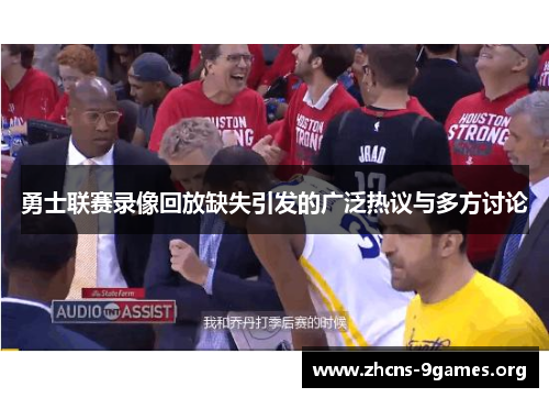 勇士联赛录像回放缺失引发的广泛热议与多方讨论 勇士联赛录像回放缺失引发的广泛热议与多方讨论