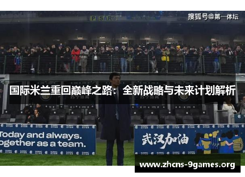 国际米兰重回巅峰之路:全新战略与未来计划解析 国际米兰重回巅峰之路:全新战略与未来计划解析