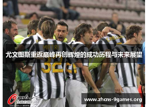 尤文图斯重返巅峰再创辉煌的成功历程与未来展望