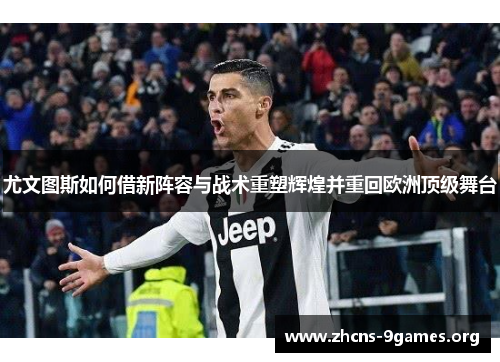尤文图斯如何借新阵容与战术重塑辉煌并重回欧洲顶级舞台 尤文图斯如何借新阵容与战术重塑辉煌并重回欧洲顶级舞台