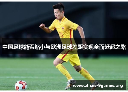 中国足球能否缩小与欧洲足球差距实现全面赶超之路