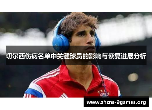 切尔西伤病名单中关键球员的影响与恢复进展分析 切尔西伤病名单中关键球员的影响与恢复进展分析