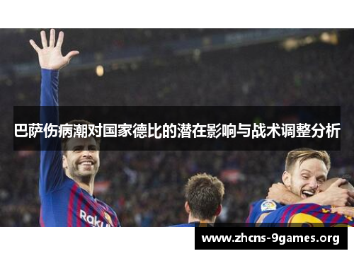 巴萨伤病潮对国家德比的潜在影响与战术调整分析
