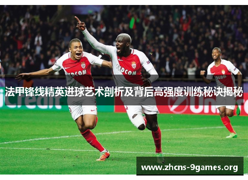 法甲锋线精英进球艺术剖析及背后高强度训练秘诀揭秘 法甲锋线精英进球艺术剖析及背后高强度训练秘诀揭秘