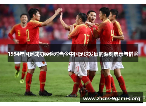 1994年国足成功经验对当今中国足球发展的深刻启示与借鉴 1994年国足成功经验对当今中国足球发展的深刻启示与借鉴