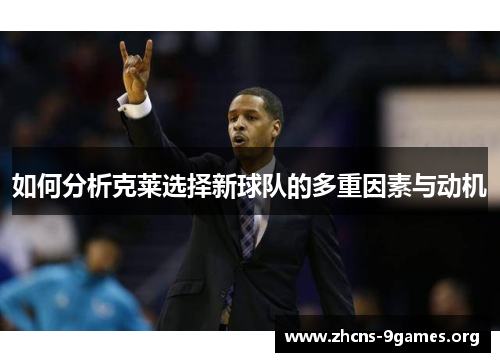 如何分析克莱选择新球队的多重因素与动机 如何分析克莱选择新球队的多重因素与动机