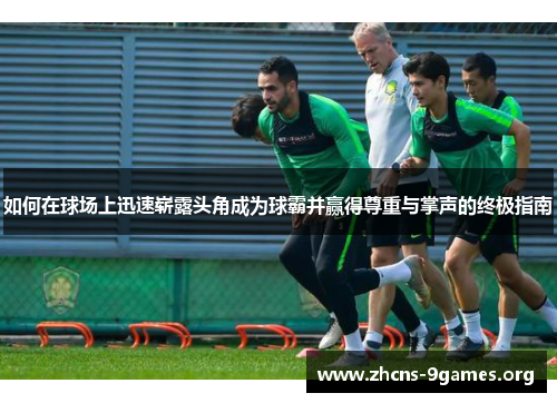 如何在球场上迅速崭露头角成为球霸并赢得尊重与掌声的终极指南 如何在球场上迅速崭露头角成为球霸并赢得尊重与掌声的终极指南