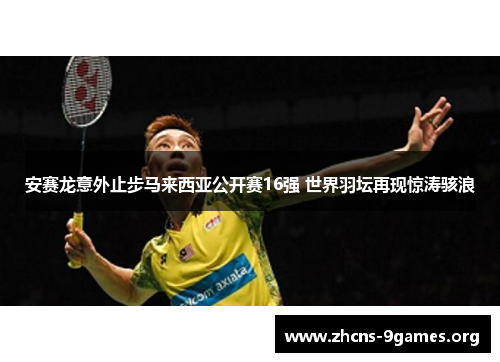 安赛龙意外止步马来西亚公开赛16强 世界羽坛再现惊涛骇浪 安赛龙意外止步马来西亚公开赛16强 世界羽坛再现惊涛骇浪