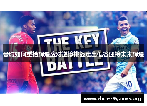 曼城如何重拾辉煌应对逆境挑战走出低谷迎接未来辉煌 曼城如何重拾辉煌应对逆境挑战走出低谷迎接未来辉煌