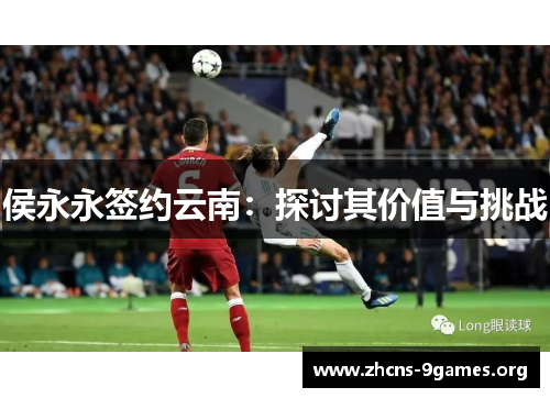 侯永永签约云南:探讨其价值与挑战 侯永永签约云南:探讨其价值与挑战