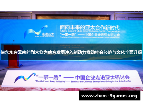 侯永永在云南的到来将为地方发展注入新动力推动社会经济与文化全面升级 侯永永在云南的到来将为地方发展注入新动力推动社会经济与文化全面升级