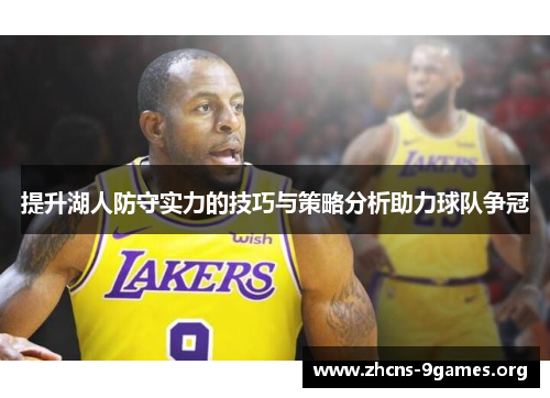 提升湖人防守实力的技巧与策略分析助力球队争冠 提升湖人防守实力的技巧与策略分析助力球队争冠