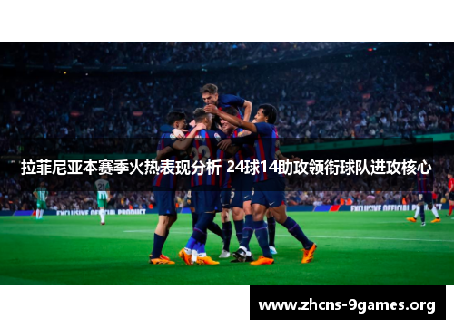 拉菲尼亚本赛季火热表现分析 24球14助攻领衔球队进攻核心