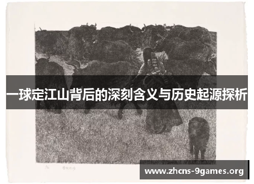 一球定江山背后的深刻含义与历史起源探析 一球定江山背后的深刻含义与历史起源探析