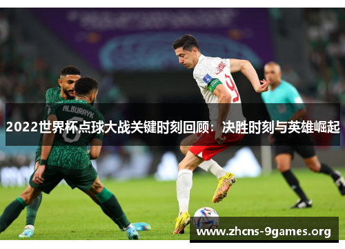 2022世界杯点球大战关键时刻回顾:决胜时刻与英雄崛起 2022世界杯点球大战关键时刻回顾:决胜时刻与英雄崛起