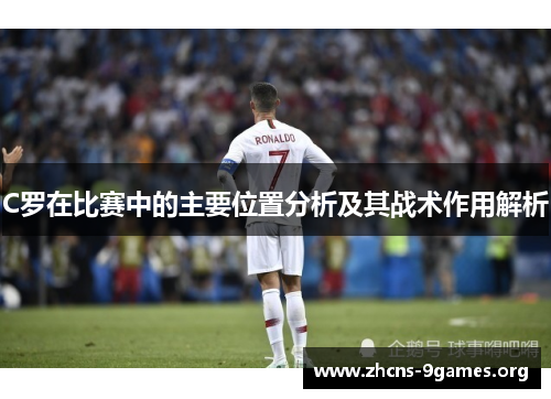 C罗在比赛中的主要位置分析及其战术作用解析