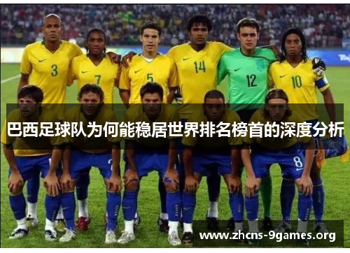 巴西足球队为何能稳居世界排名榜首的深度分析