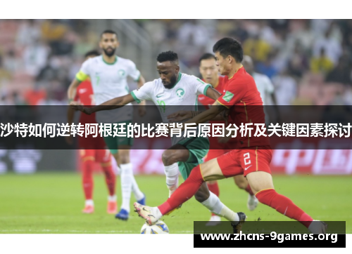 沙特如何逆转阿根廷的比赛背后原因分析及关键因素探讨