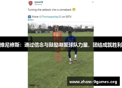 维尼修斯:通过信念与鼓励凝聚球队力量,团结成就胜利 维尼修斯:通过信念与鼓励凝聚球队力量,团结成就胜利