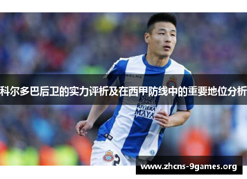 科尔多巴后卫的实力评析及在西甲防线中的重要地位分析 科尔多巴后卫的实力评析及在西甲防线中的重要地位分析