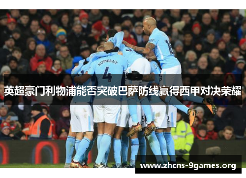 英超豪门利物浦能否突破巴萨防线赢得西甲对决荣耀 英超豪门利物浦能否突破巴萨防线赢得西甲对决荣耀