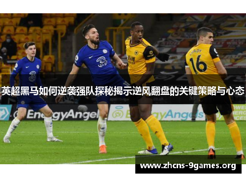 英超黑马如何逆袭强队探秘揭示逆风翻盘的关键策略与心态 英超黑马如何逆袭强队探秘揭示逆风翻盘的关键策略与心态