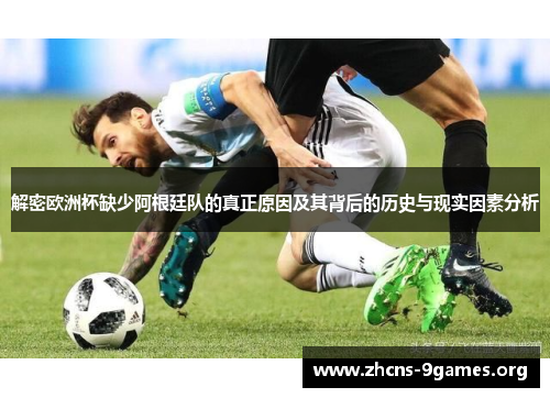 解密欧洲杯缺少阿根廷队的真正原因及其背后的历史与现实因素分析