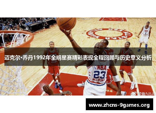 迈克尔·乔丹1992年全明星赛精彩表现全程回顾与历史意义分析 迈克尔·乔丹1992年全明星赛精彩表现全程回顾与历史意义分析