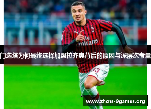 门迭塔为何最终选择加盟拉齐奥背后的原因与深层次考量 门迭塔为何最终选择加盟拉齐奥背后的原因与深层次考量