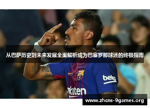从巴萨历史到未来发展全面解析成为巴塞罗那球迷的终极指南 从巴萨历史到未来发展全面解析成为巴塞罗那球迷的终极指南